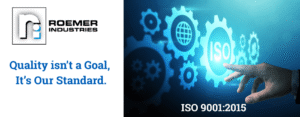 Roemer Industries is an ISO 9001:2015 Certified Manufacturer